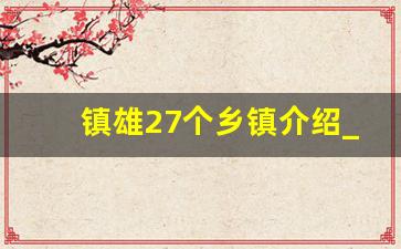 镇雄27个乡镇介绍_云南省镇雄县富裕吗