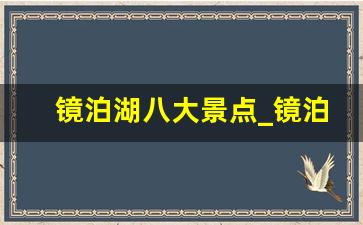 镜泊湖八大景点_镜泊湖几个小时能玩完