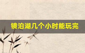 镜泊湖几个小时能玩完_最适合穷游的12个地方