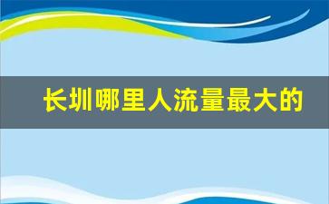 长圳哪里人流量最大的地方_深圳哪里本地人最多