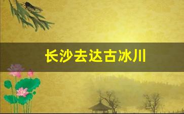 长沙去达古冰川