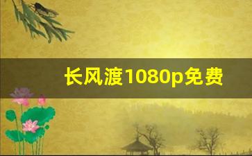 长风渡1080p免费观看_长风渡电视剧免费观看策驰影视