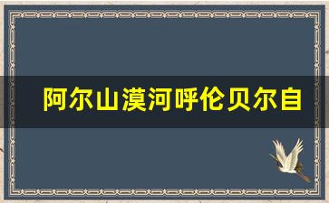 阿尔山漠河呼伦贝尔自驾攻略_阿尔山漠河黑河边境线自驾游