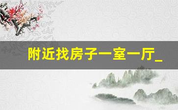 附近找房子一室一厅_50平一室一厅一厨一卫