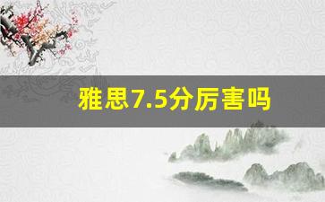 雅思7.5分厉害吗