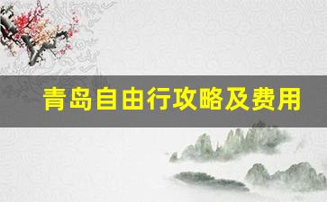 青岛自由行攻略及费用_青岛5天4晚自由行攻略