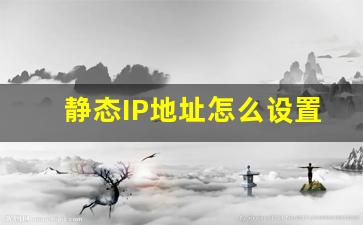 静态IP地址怎么设置_设置静态IP