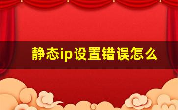 静态ip设置错误怎么办_用户静态ip地址类型绑定错误