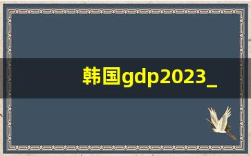 韩国gdp2023_上半年全球gdp排名