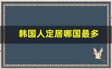 韩国人定居哪国最多