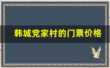 韩城党家村的门票价格_韩城党家村