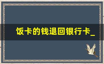 饭卡的钱退回银行卡_学生饭卡钱咋退回绑定银行卡