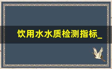 饮用水水质检测指标_2023年水质新标准