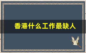 香港什么工作最缺人