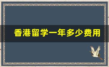 香港留学一年多少费用_新加坡留学后悔死了