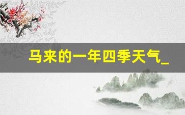 马来的一年四季天气_马来西亚9月份雨水多吗