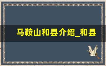 马鞍山和县介绍_和县的景点介绍