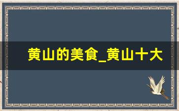 黄山的美食_黄山十大必吃美食介绍