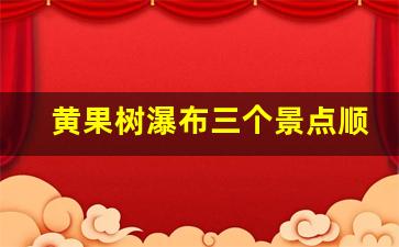 黄果树瀑布三个景点顺序安排_黄果树瀑布一日游