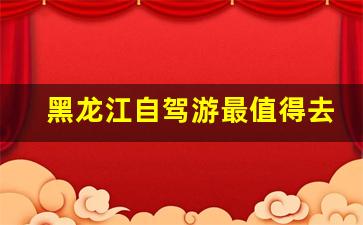 黑龙江自驾游最值得去的地方_东北三省8月份最佳旅游