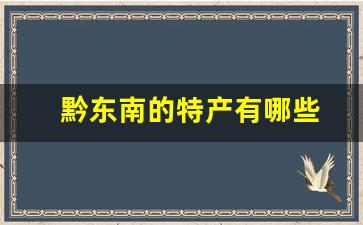 黔东南的特产有哪些